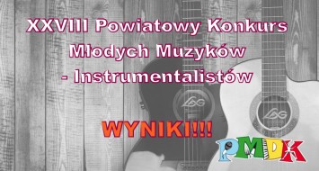 Wyniki XXVIII Powiatowego Konkursu Młodych Muzyków - Instrumentalistów